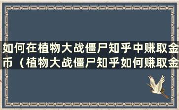 如何在植物大战僵尸知乎中赚取金币（植物大战僵尸知乎如何赚取金币）