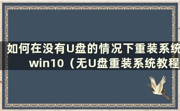 如何在没有U盘的情况下重装系统win10（无U盘重装系统教程）