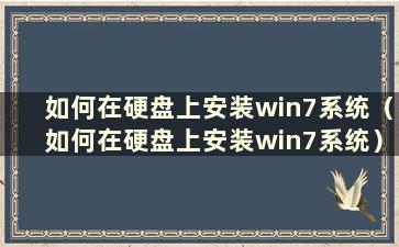 如何在硬盘上安装win7系统（如何在硬盘上安装win7系统）