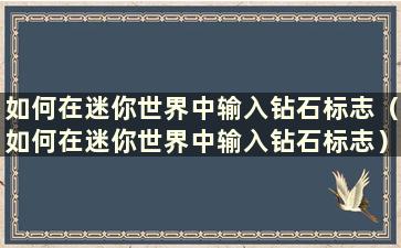 如何在迷你世界中输入钻石标志（如何在迷你世界中输入钻石标志）