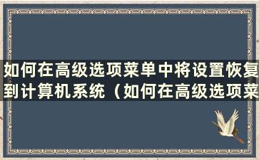 如何在高级选项菜单中将设置恢复到计算机系统（如何在高级选项菜单中将文件恢复到计算机系统）