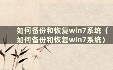 如何备份和恢复win7系统（如何备份和恢复win7系统）