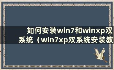 如何安装win7和winxp双系统（win7xp双系统安装教程）