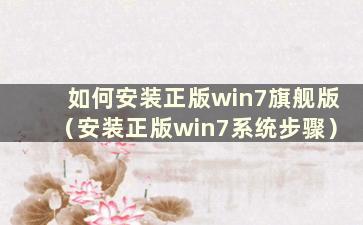 如何安装正版win7旗舰版（安装正版win7系统步骤）