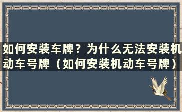 如何安装车牌？为什么无法安装机动车号牌（如何安装机动车号牌）