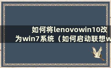 如何将lenovowin10改为win7系统（如何启动联想wintogo）