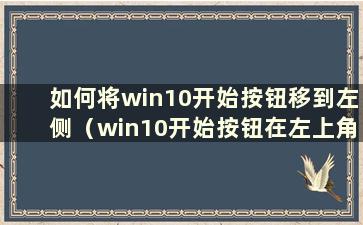 如何将win10开始按钮移到左侧（win10开始按钮在左上角）