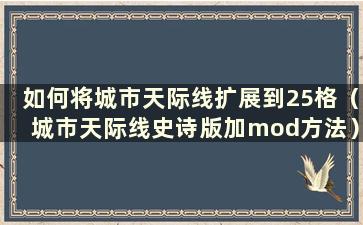 如何将城市天际线扩展到25格（城市天际线史诗版加mod方法）