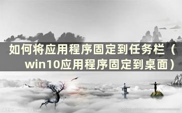 如何将应用程序固定到任务栏（win10应用程序固定到桌面）