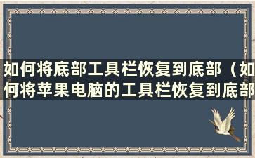 如何将底部工具栏恢复到底部（如何将苹果电脑的工具栏恢复到底部）