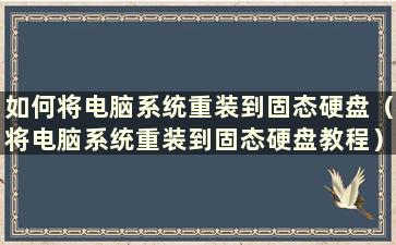 如何将电脑系统重装到固态硬盘（将电脑系统重装到固态硬盘教程）