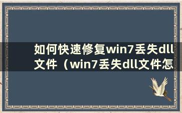 如何快速修复win7丢失dll文件（win7丢失dll文件怎么办）