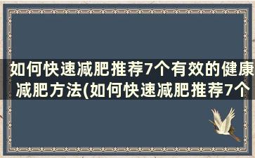 如何快速减肥推荐7个有效的健康减肥方法(如何快速减肥推荐7个有效的健康减肥方法)