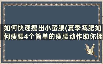 如何快速瘦出小蛮腰(夏季减肥如何瘦腰4个简单的瘦腰动作助你拥有小蛮腰)