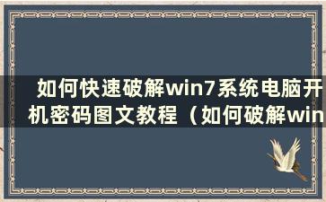 如何快速破解win7系统电脑开机密码图文教程（如何破解win7电脑开机密码）