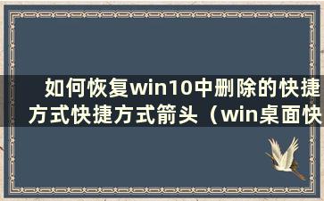 如何恢复win10中删除的快捷方式快捷方式箭头（win桌面快捷方式删除箭头）