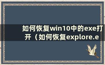 如何恢复win10中的exe打开（如何恢复explore.exe）