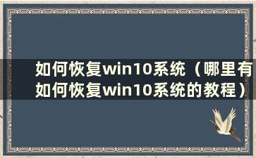 如何恢复win10系统（哪里有如何恢复win10系统的教程）