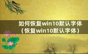 如何恢复win10默认字体（恢复win10默认字体）