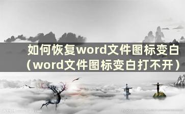 如何恢复word文件图标变白（word文件图标变白打不开）