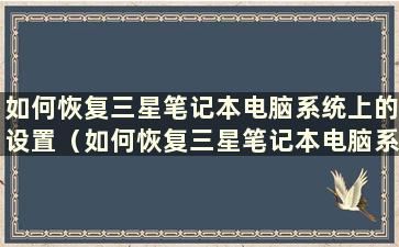 如何恢复三星笔记本电脑系统上的设置（如何恢复三星笔记本电脑系统上的默认设置）