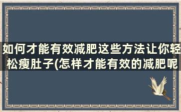 如何才能有效减肥这些方法让你轻松瘦肚子(怎样才能有效的减肥呢)