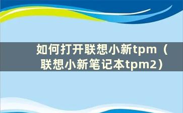 如何打开联想小新tpm（联想小新笔记本tpm2）