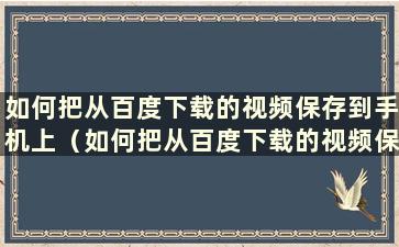 如何把从百度下载的视频保存到手机上（如何把从百度下载的视频保存到百度网盘）