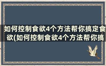 如何控制食欲4个方法帮你搞定食欲(如何控制食欲4个方法帮你搞定一个人)