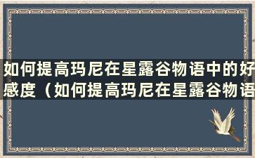 如何提高玛尼在星露谷物语中的好感度（如何提高玛尼在星露谷物语中的好感度）