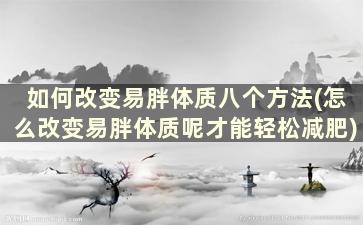 如何改变易胖体质八个方法(怎么改变易胖体质呢才能轻松减肥)