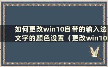 如何更改win10自带的输入法文字的颜色设置（更改win10自带的输入法的颜色）