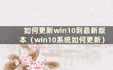 如何更新win10到最新版本（win10系统如何更新）