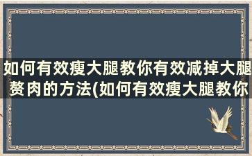 如何有效瘦大腿教你有效减掉大腿赘肉的方法(如何有效瘦大腿教你有效减掉大腿赘肉)