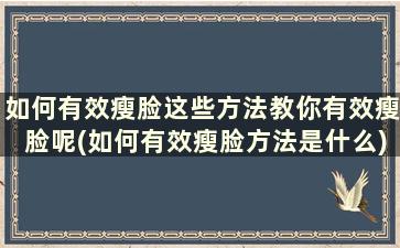 如何有效瘦脸这些方法教你有效瘦脸呢(如何有效瘦脸方法是什么)