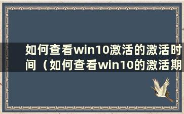 如何查看win10激活的激活时间（如何查看win10的激活期限）