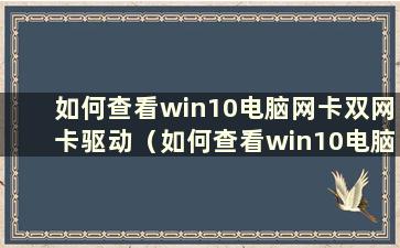 如何查看win10电脑网卡双网卡驱动（如何查看win10电脑网卡双网卡设置）