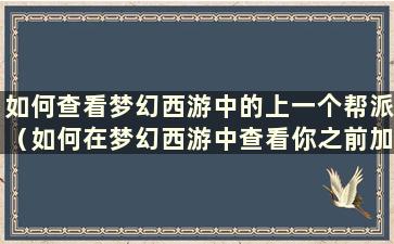 如何查看梦幻西游中的上一个帮派（如何在梦幻西游中查看你之前加入过哪个帮派）