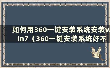 如何用360一键安装系统安装win7（360一键安装系统好不好？）