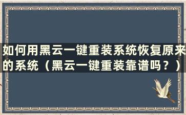 如何用黑云一键重装系统恢复原来的系统（黑云一键重装靠谱吗？）