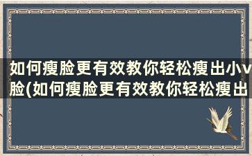 如何瘦脸更有效教你轻松瘦出小v脸(如何瘦脸更有效教你轻松瘦出小v脸的方法)