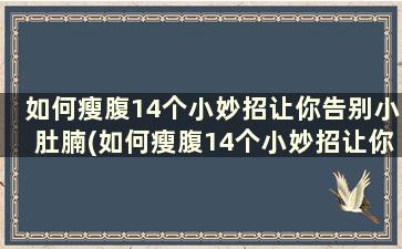 如何瘦腹14个小妙招让你告别小肚腩(如何瘦腹14个小妙招让你告别小肚腩的方法)