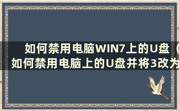 如何禁用电脑WIN7上的U盘（如何禁用电脑上的U盘并将3改为4）