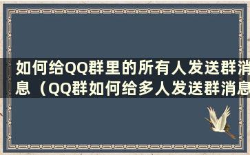 如何给QQ群里的所有人发送群消息（QQ群如何给多人发送群消息）