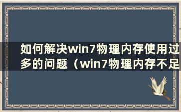 如何解决win7物理内存使用过多的问题（win7物理内存不足）