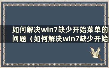 如何解决win7缺少开始菜单的问题（如何解决win7缺少开始菜单的问题）