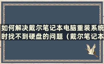 如何解决戴尔笔记本电脑重装系统时找不到硬盘的问题（戴尔笔记本电脑重装系统时找不到硬盘）