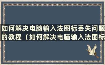 如何解决电脑输入法图标丢失问题的教程（如何解决电脑输入法图标丢失问题的教程）