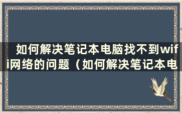 如何解决笔记本电脑找不到wifi网络的问题（如何解决笔记本电脑找不到wifi网络的问题）