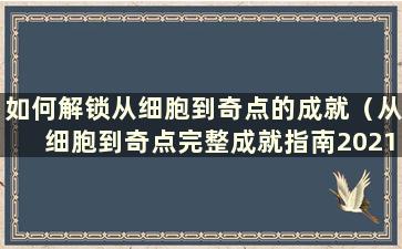 如何解锁从细胞到奇点的成就（从细胞到奇点完整成就指南2021）